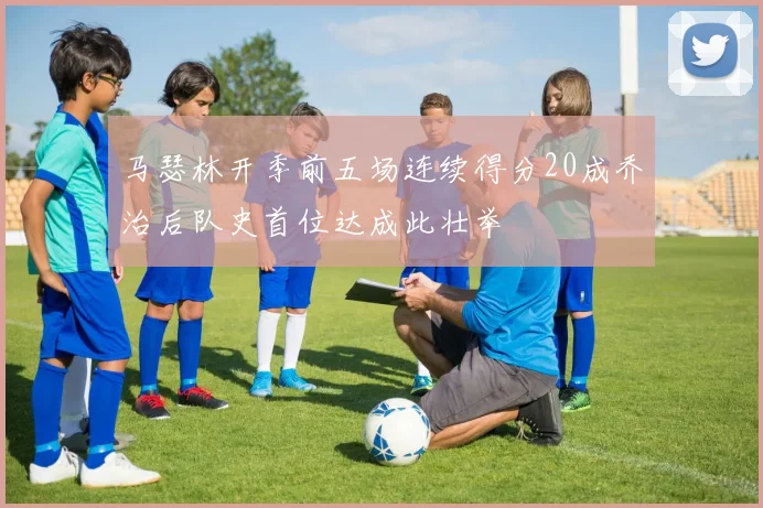 马瑟林开季前五场连续得分20成乔治后队史首位达成此壮举