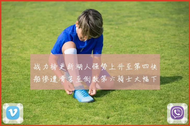 战力榜更新湖人强势上升至第四快船惨遭滑落至倒数第六骑士大幅下滑十位