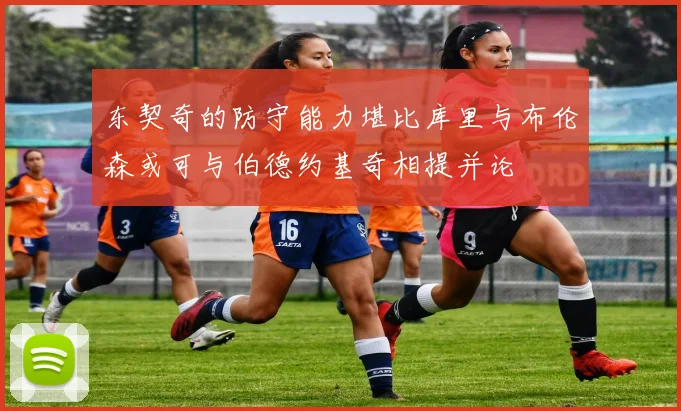 东契奇的防守能力堪比库里与布伦森或可与伯德约基奇相提并论