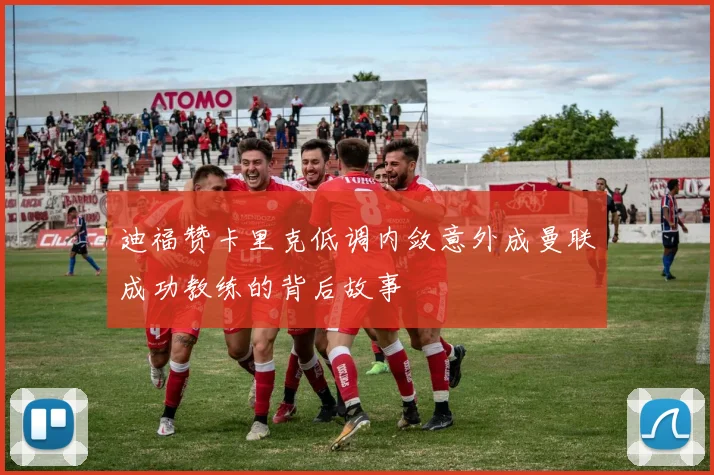 迪福赞卡里克低调内敛意外成曼联成功教练的背后故事