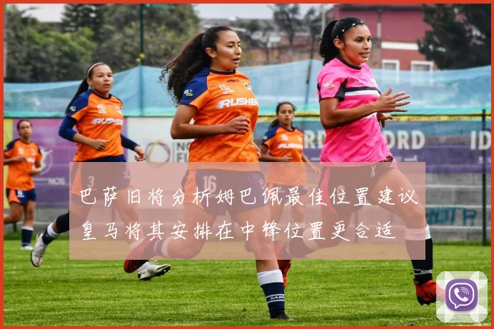巴萨旧将分析姆巴佩最佳位置建议皇马将其安排在中锋位置更合适